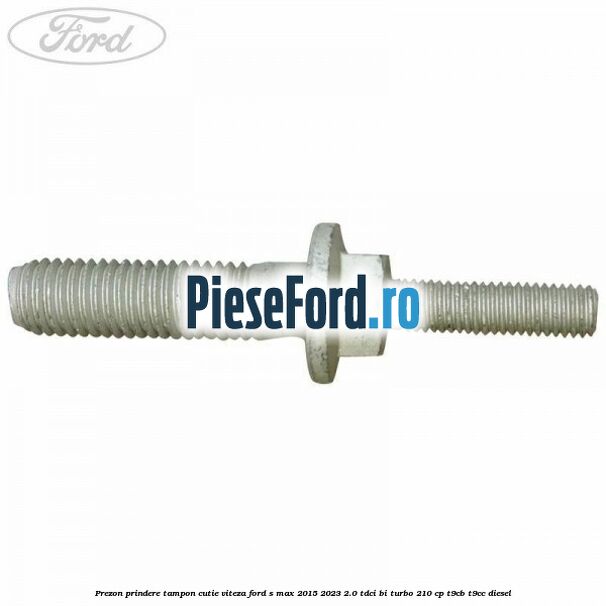 Prezon prindere tampon cutie viteza Ford S-Max 2015-2023 2.0 TDCi BI-Turbo 210 cp T9CB, T9CC diesel