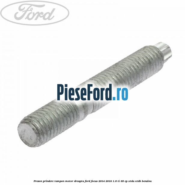Prezon prindere tampon motor dreapta Ford Focus 2014-2018 1.6 Ti 85 cp XTDA, XTDB benzina