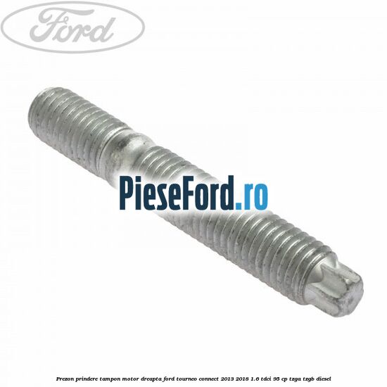 Prezon prindere tampon motor dreapta Ford Tourneo Connect 2013-2018 1.6 TDCi 95 cp TZGA, TZGB diesel