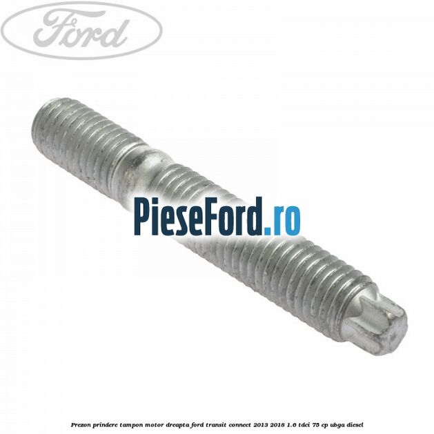 Prezon prindere tampon motor dreapta Ford Transit Connect 2013-2018 1.6 TDCi 75 cp UBGA diesel