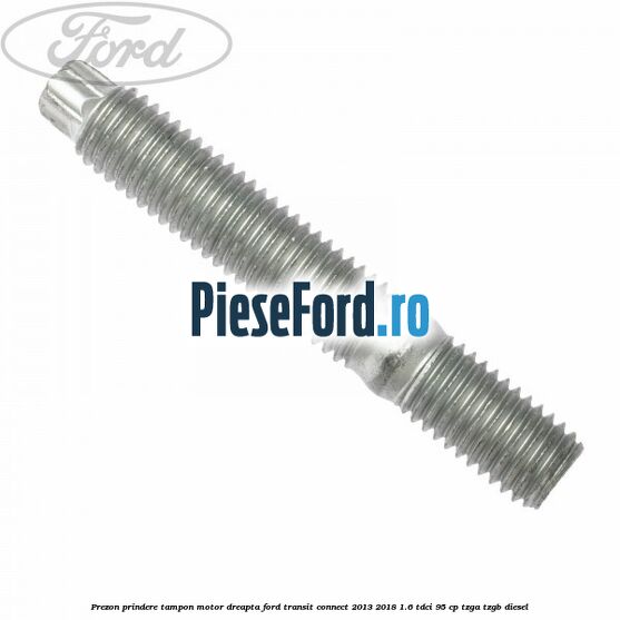 Prezon prindere tampon motor dreapta Ford Transit Connect 2013-2018 1.6 TDCi 95 cp TZGA, TZGB diesel