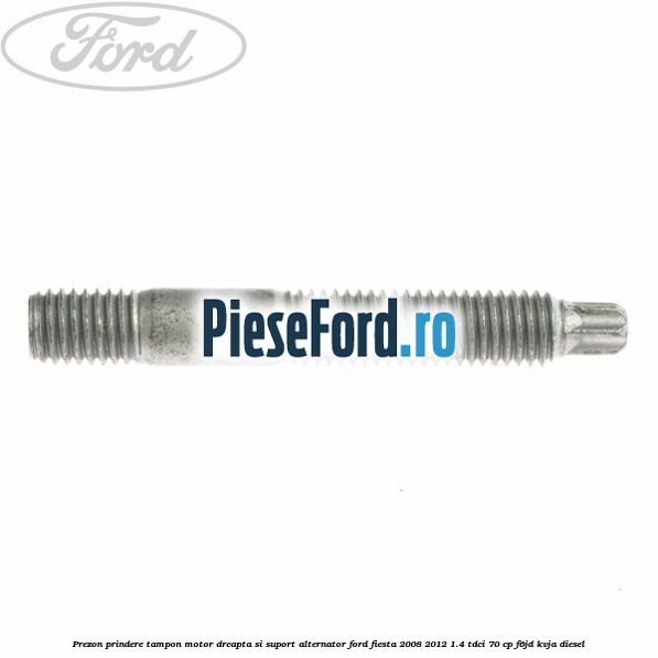 Prezon prindere tampon motor dreapta si suport alternator Ford Fiesta 2008-2012 1.4 TDCi 70 cp F6JD, KVJA diesel