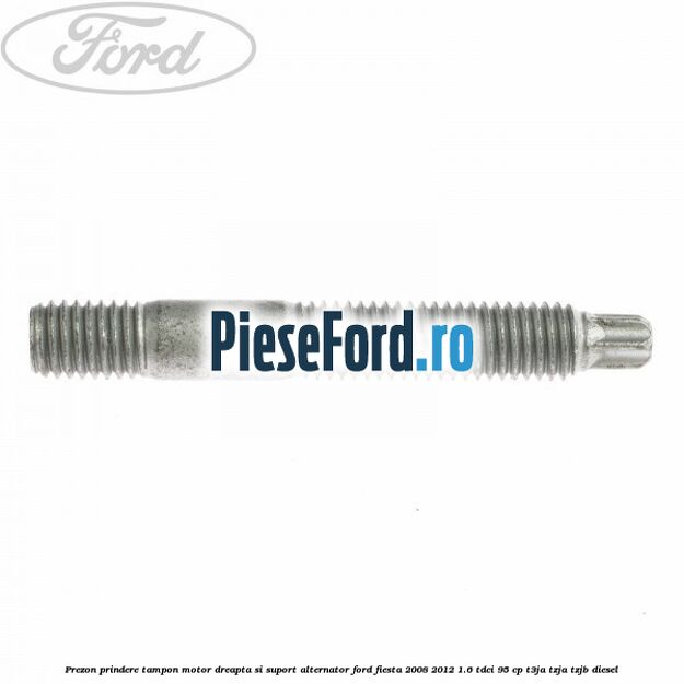 Prezon prindere tampon motor dreapta si suport alternator Ford Fiesta 2008-2012 1.6 TDCi 95 cp Prezon prindere tampon motor dreapta si suport alternator Ford Fiesta 2008-2012 1.6 TDCi 95 cp T3JA, TZJA, TZJB diesel