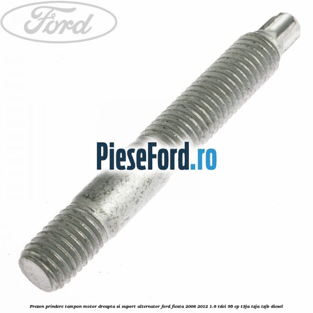 Prezon prindere tampon motor dreapta si suport alternator Ford Fiesta 2008-2012 1.6 TDCi 95 cp Prezon prindere tampon motor dreapta si suport alternator Ford Fiesta 2008-2012 1.6 TDCi 95 cp T3JA, TZJA, TZJB diesel