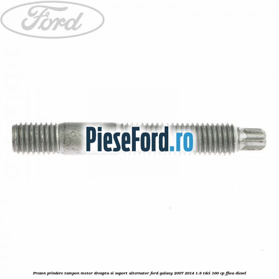 Prezon prindere tampon motor dreapta si suport alternator Ford Galaxy 2007-2014 1.8 TDCi 100 cp FFWA diesel