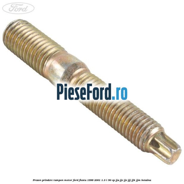Prezon prindere tampon motor Ford Fiesta 1996-2001 1.3 i 50 cp JJA, JJC, JJE, JJJ, JJK, JJM benzina