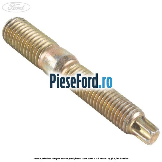 Prezon prindere tampon motor Ford Fiesta 1996-2001 1.4 i 16V 90 cp FHA, FHE benzina
