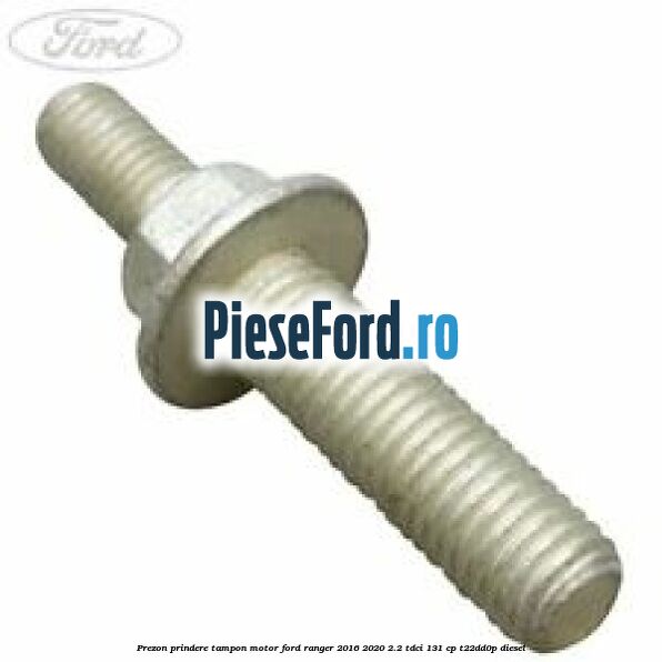 Prezon prindere tampon motor Ford Ranger 2016-2020 2.2 TDCi 131 cp T22DD0P diesel