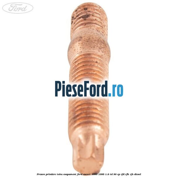 Prezon prindere toba esapament Ford Escort 1990-1995 1.8 TD 90 cp Prezon prindere toba esapament Ford Escort 1990-1995 1.8 TD 90 cp RFD, RFK, RFS diesel