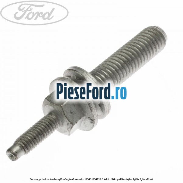 Prezon prindere turbosuflanta Ford Mondeo 2000-2007 2.0 TDDI 115 cp D6BA, HJBA, HJBB, HJBC diesel