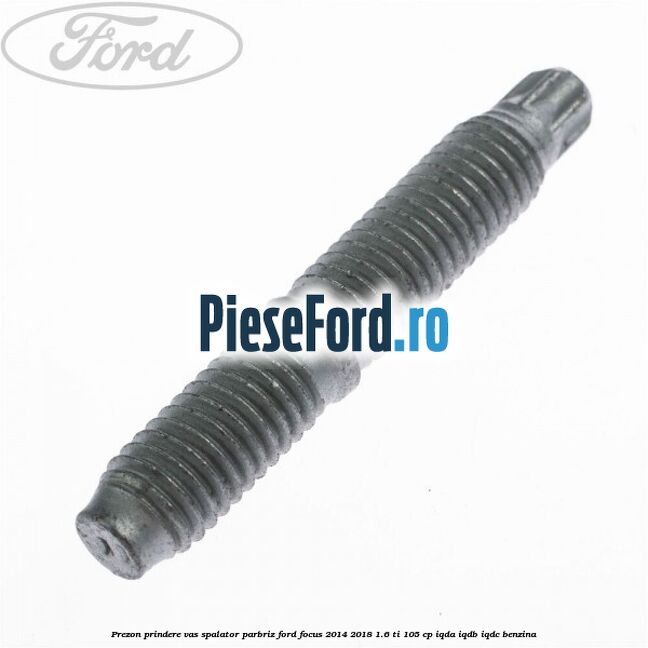 Prezon prindere vas spalator parbriz Ford Focus 2014-2018 1.6 Ti 105 cp IQDA, IQDB, IQDC benzina