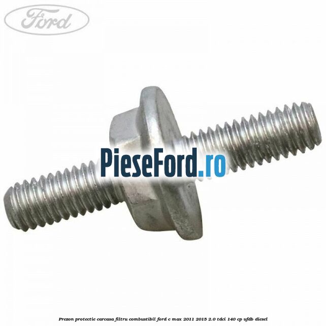 Prezon protectie carcasa filtru combustibil Ford C-Max 2011-2015 2.0 TDCi 140 cp UFDB diesel