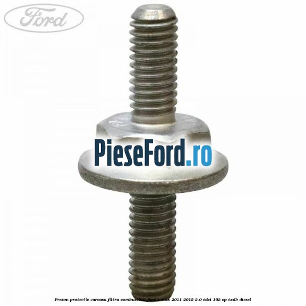 Prezon protectie carcasa filtru combustibil Ford C-Max 2011-2015 2.0 TDCi 163 cp TXDB diesel