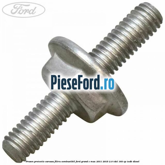 Prezon protectie carcasa filtru combustibil Ford Grand C-Max 2011-2015 2.0 TDCi 163 cp TXDB diesel