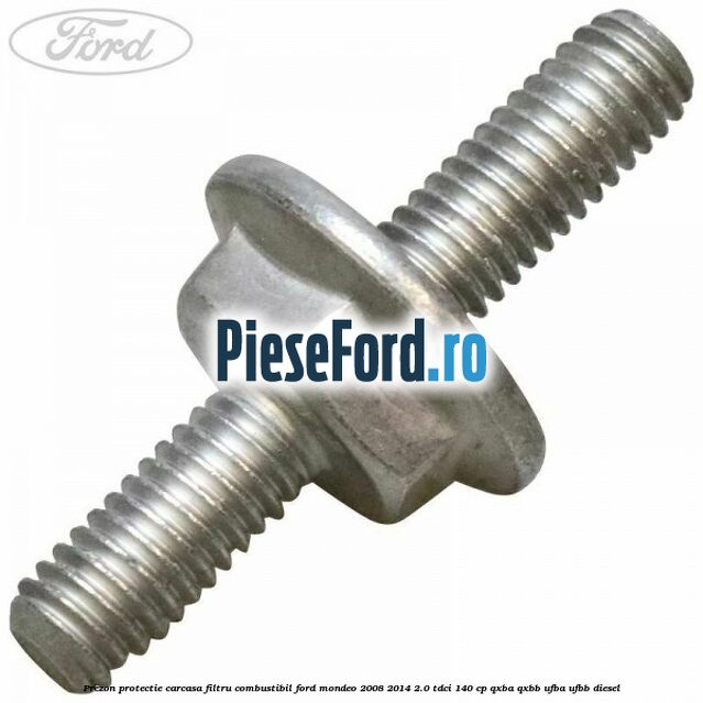 Prezon protectie carcasa filtru combustibil Ford Mondeo 2008-2014 2.0 TDCi 140 cp QXBA, QXBB, UFBA, UFBB diesel