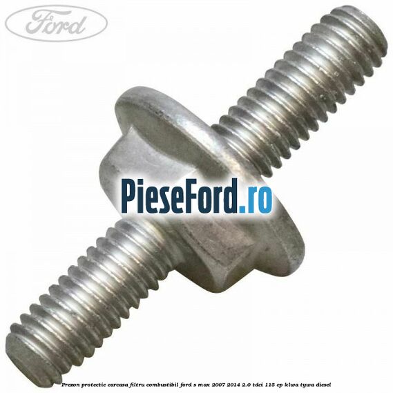 Prezon protectie carcasa filtru combustibil Ford S-Max 2007-2014 2.0 TDCi 115 cp KLWA, TYWA diesel