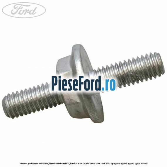 Prezon protectie carcasa filtru combustibil Ford S-Max 2007-2014 2.0 TDCi 140 cp QXWA, QXWB, QXWC, UFWA diesel