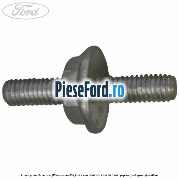 Prezon protectie carcasa filtru combustibil Ford S-Max 2007-2014 2.0 TDCi 140 cp QXWA, QXWB, QXWC, UFWA diesel