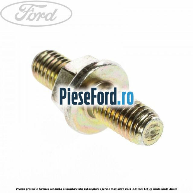 Prezon protectie termica conducta alimentare ulei tubosuflanta Ford C-Max 2007-2011 1.8 TDCi 115 cp KKDA, KKDB diesel
