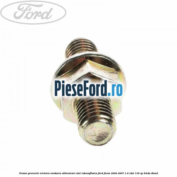 Prezon protectie termica conducta alimentare ulei tubosuflanta Ford Focus 2004-2007 1.8 TDCi 115 cp KKDA diesel