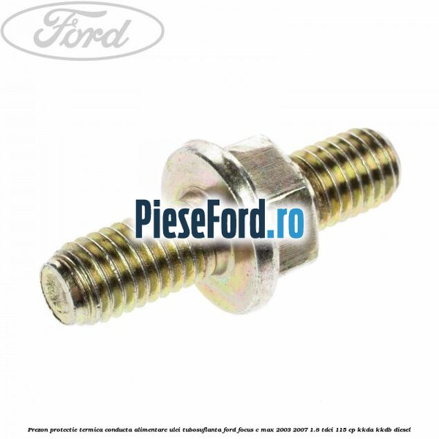 Prezon protectie termica conducta alimentare ulei tubosuflanta Ford Focus C-Max 2003-2007 1.8 TDCi 115 cp Prezon protectie termica conducta alimentare ulei tubosuflanta Ford Focus C-Max 2003-2007 1.8 TDCi 115 cp KKDA, KKDB diesel