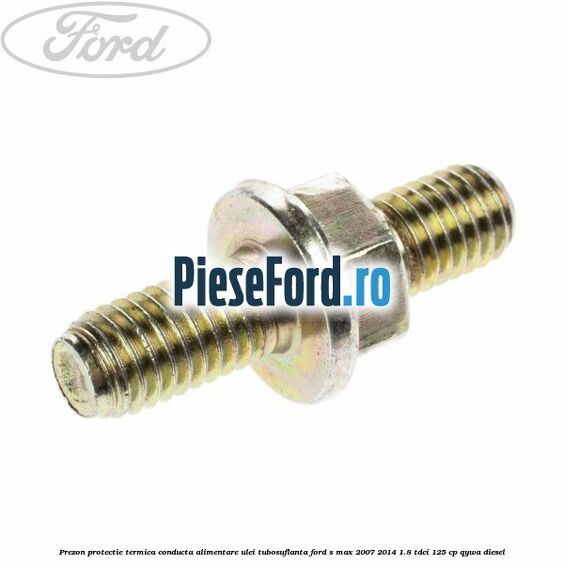 Prezon protectie termica conducta alimentare ulei tubosuflanta Ford S-Max 2007-2014 1.8 TDCi 125 cp QYWA diesel
