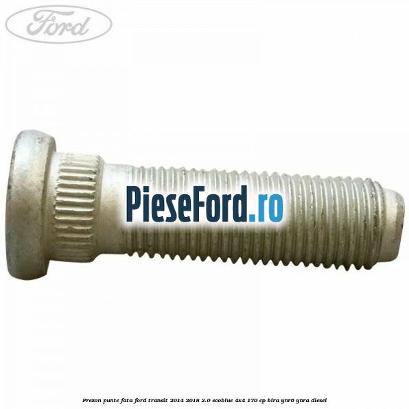 Prezon punte fata Ford Transit 2014-2018 2.0 EcoBlue 4x4 170 cp