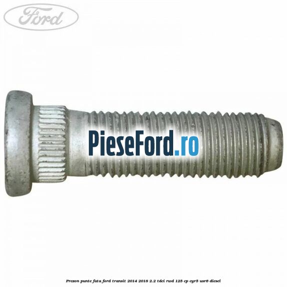 Prezon punte fata Ford Transit 2014-2018 2.2 TDCi RWD 125 cp CYR5, USR6 diesel