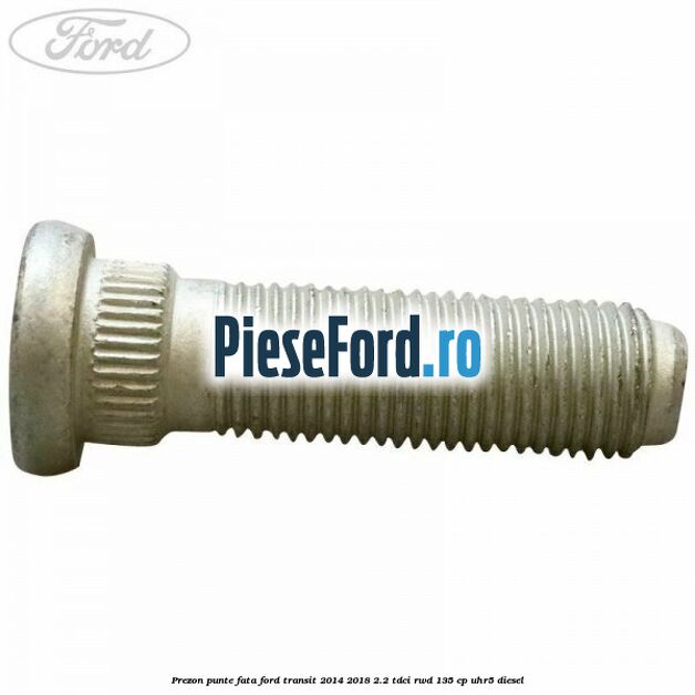 Prezon punte fata Ford Transit 2014-2018 2.2 TDCi RWD 135 cp