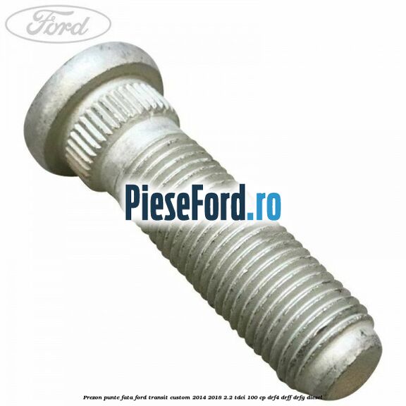 Prezon punte fata Ford Transit Custom 2014-2018 2.2 TDCi 100 cp DRF4, DRFF, DRFG diesel