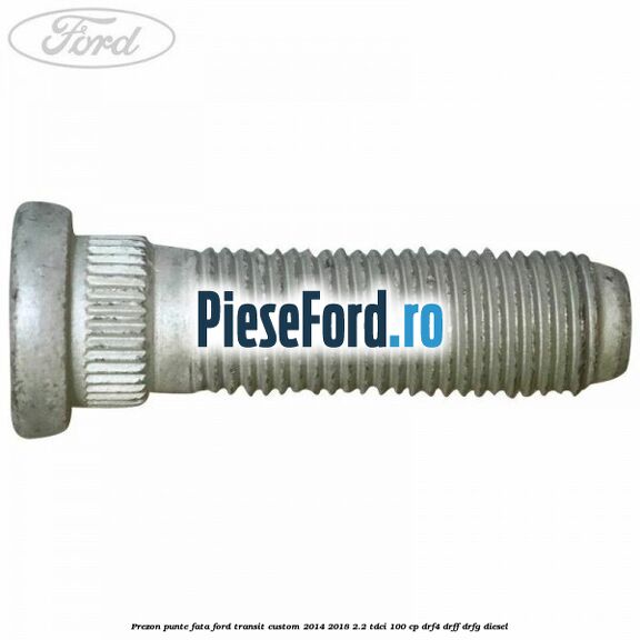 Prezon punte fata Ford Transit Custom 2014-2018 2.2 TDCi 100 cp DRF4, DRFF, DRFG diesel