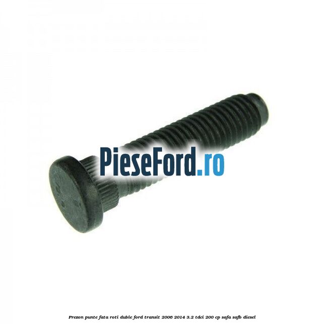 Prezon punte fata roti duble Ford Transit 2006-2014 3.2 TDCi 200 cp