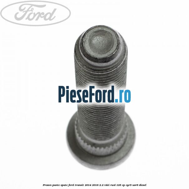 Prezon punte spate Ford Transit 2014-2018 2.2 TDCi RWD 125 cp CYR5, USR6 diesel