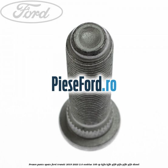 Prezon punte spate Ford Transit 2019-2023 2.0 EcoBlue 105 cp BJFA, BJFB, YLF6, YLFA, YLFB, YLFS diesel