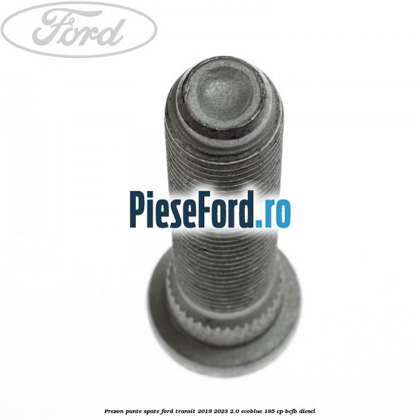 Prezon punte spate Ford Transit 2019-2023 2.0 EcoBlue 185 cp BCFB diesel