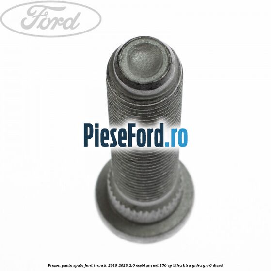 Prezon punte spate Ford Transit 2019-2023 2.0 EcoBlue RWD 170 cp BLHA, BLRA, YNHA, YNR6 diesel