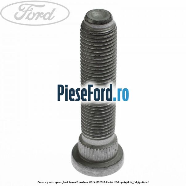 Prezon punte spate Ford Transit Custom 2014-2018 2.2 TDCi 100 cp Prezon punte spate Ford Transit Custom 2014-2018 2.2 TDCi 100 cp DRF4, DRFF, DRFG diesel