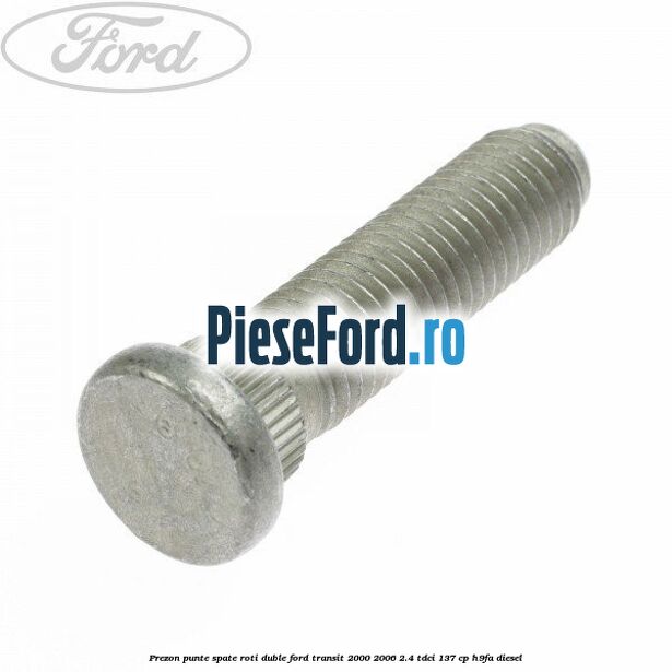 Prezon punte spate roti duble Ford Transit 2000-2006 2.4 TDCi 137 cp H9FA diesel