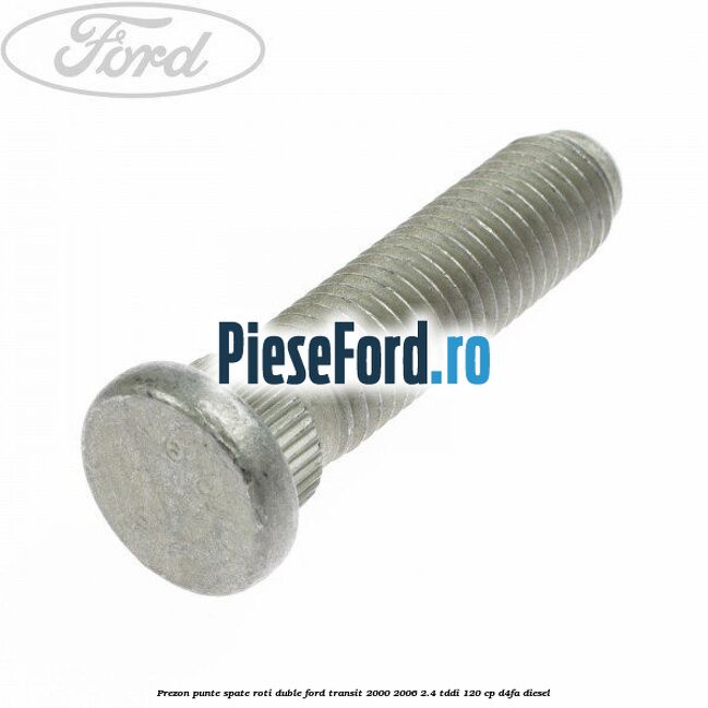 Prezon punte spate roti duble Ford Transit 2000-2006 2.4 TDdi 120 cp D4FA diesel