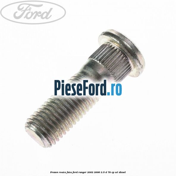 Prezon roata fata Ford Ranger 2002-2006 2.5 D 78 cp WL diesel