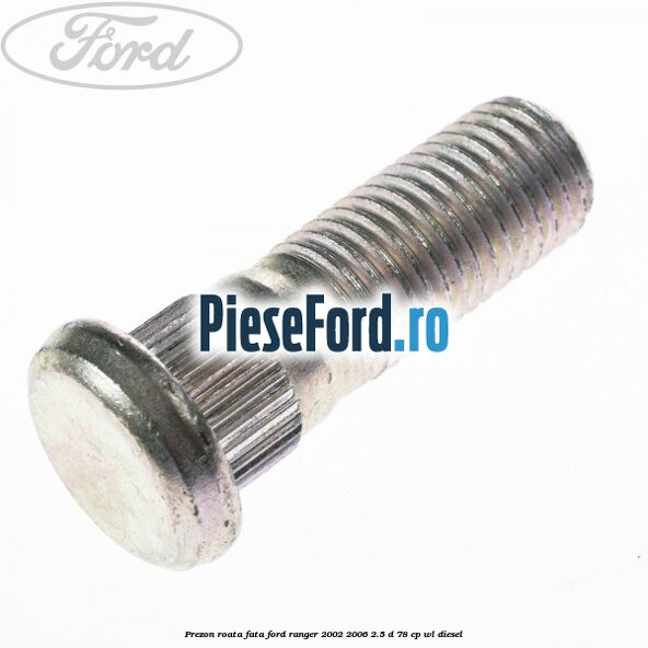Prezon roata fata Ford Ranger 2002-2006 2.5 D 78 cp WL diesel