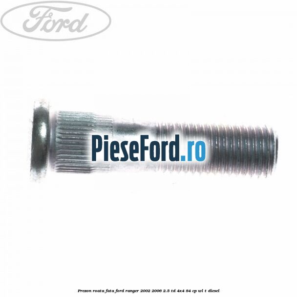 Prezon roata fata Ford Ranger 2002-2006 2.5 TD 4x4 84 cp WL-T diesel