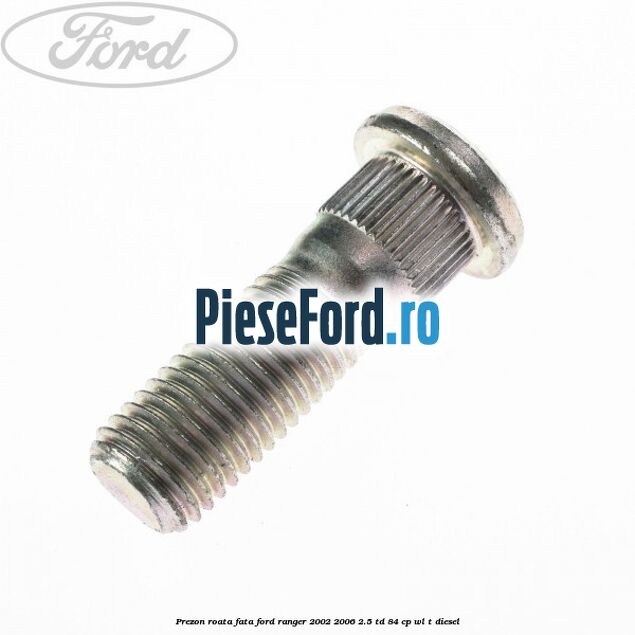 Prezon roata fata Ford Ranger 2002-2006 2.5 TD 84 cp WL-T diesel