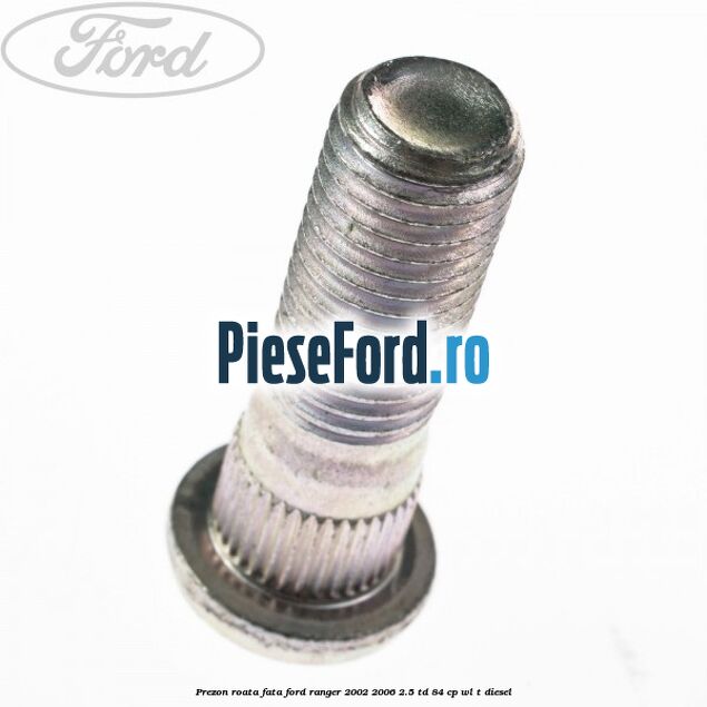 Prezon roata fata Ford Ranger 2002-2006 2.5 TD 84 cp WL-T diesel