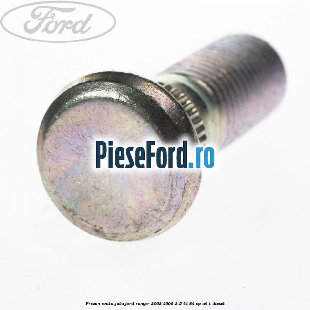 Prezon roata fata Ford Ranger 2002-2006 2.5 TD 84 cp WL-T diesel