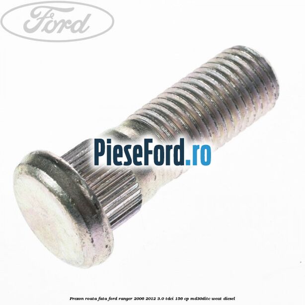 Prezon roata fata Ford Ranger 2006-2012 3.0 TDCi 156 cp MD30DITC, WEAT diesel