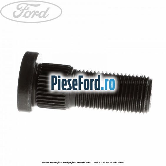 Prezon roata fata stanga Ford Transit 1991-1994 2.5 DI 80 cp 4DA diesel