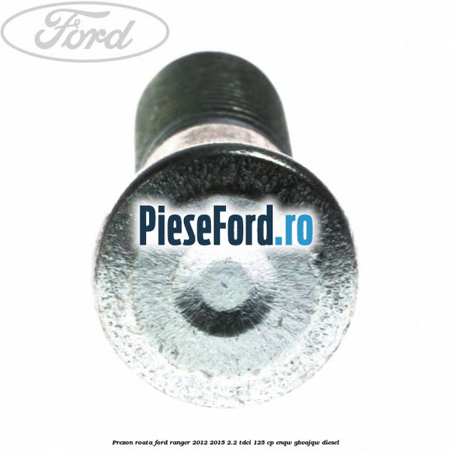 Prezon roata Ford Ranger 2012-2015 2.2 TDCi 125 cp ENQW, GBVAJQW diesel