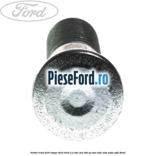Prezon roata Ford Ranger 2012-2015 3.2 TDCi 4x4 200 cp ENSA, SA2R, SA2S, SA2W, SAFA diesel