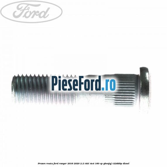 Prezon roata Ford Ranger 2016-2020 2.2 TDCi 4x4 160 cp GBVAJQJ, T22DD0P diesel